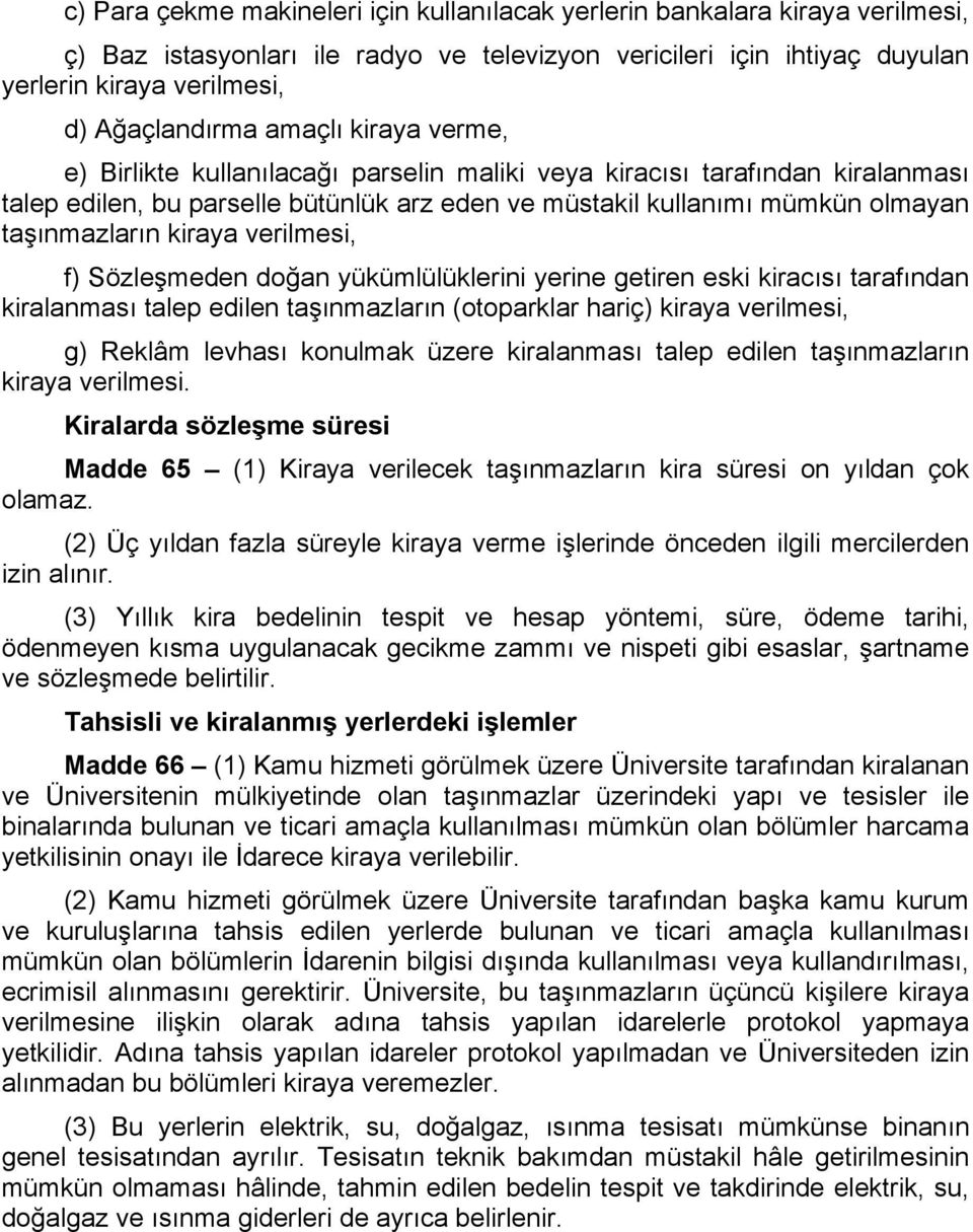 kiraya verilmesi, f) Sözleşmeden doğan yükümlülüklerini yerine getiren eski kiracısı tarafından kiralanması talep edilen taşınmazların (otoparklar hariç) kiraya verilmesi, g) Reklâm levhası konulmak