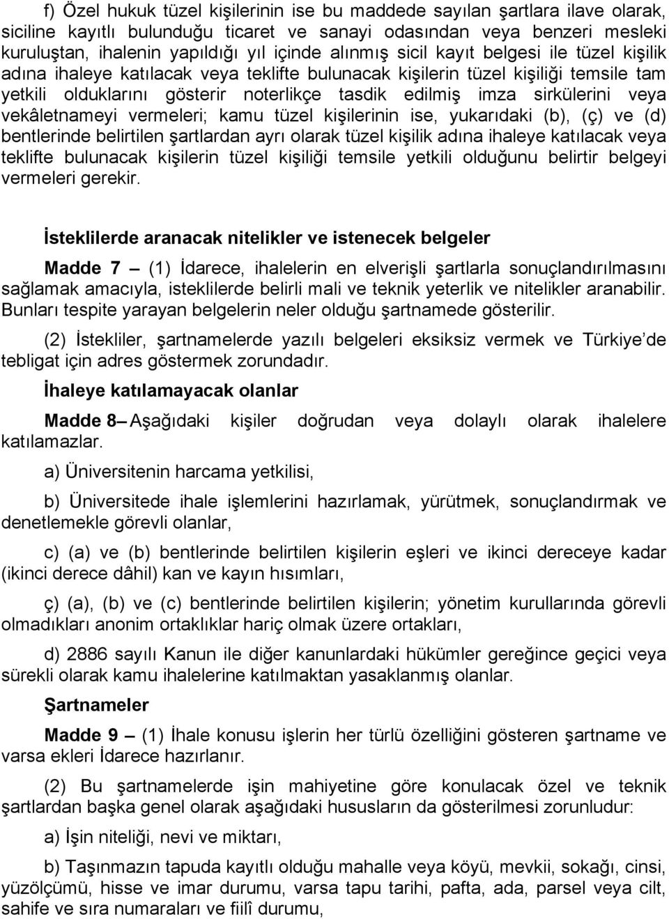 sirkülerini veya vekâletnameyi vermeleri; kamu tüzel kişilerinin ise, yukarıdaki (b), (ç) ve (d) bentlerinde belirtilen şartlardan ayrı olarak tüzel kişilik adına ihaleye katılacak veya teklifte