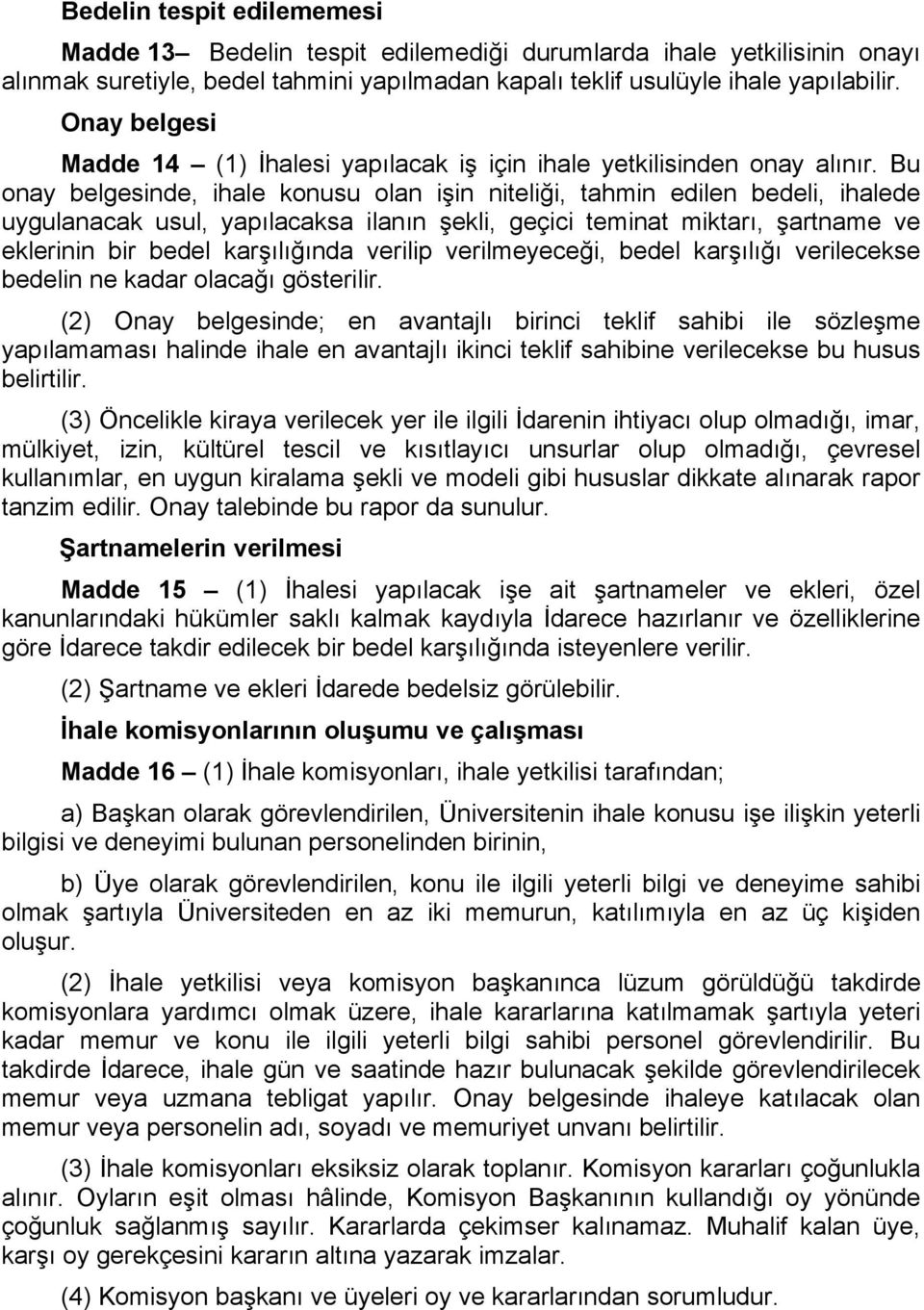 Bu onay belgesinde, ihale konusu olan işin niteliği, tahmin edilen bedeli, ihalede uygulanacak usul, yapılacaksa ilanın şekli, geçici teminat miktarı, şartname ve eklerinin bir bedel karşılığında