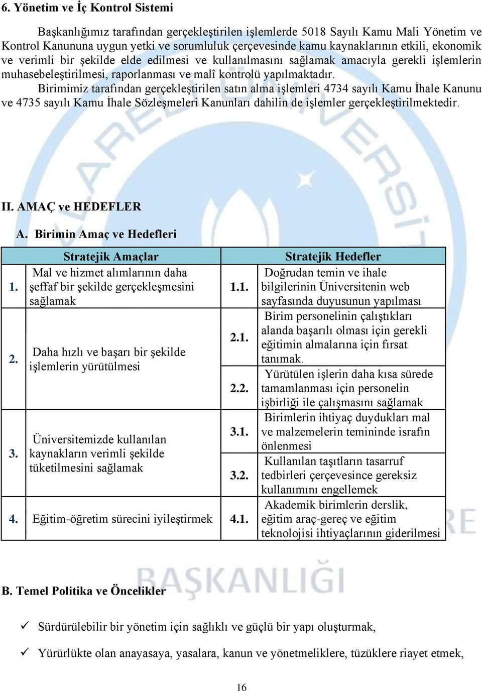 Birimimiz tarafından gerçekleştirilen satın alma işlemleri 4734 sayılı Kamu İhale Kanunu ve 4735 sayılı Kamu İhale Sözleşmeleri Kanunları dahilin de işlemler gerçekleştirilmektedir. II.