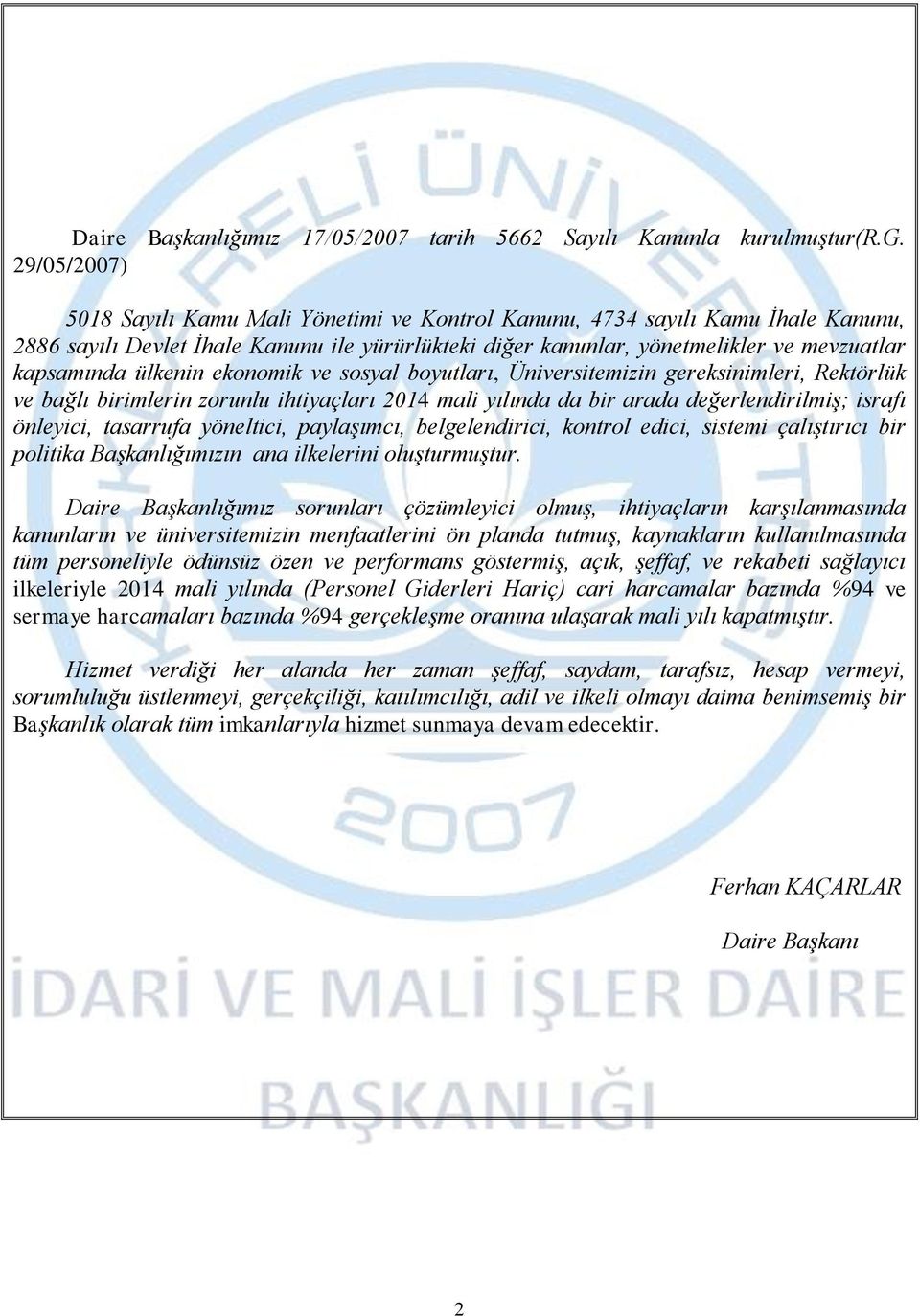 ülkenin ekonomik ve sosyal boyutları, Üniversitemizin gereksinimleri, Rektörlük ve bağlı birimlerin zorunlu ihtiyaçları 2014 mali yılında da bir arada değerlendirilmiş; israfı önleyici, tasarrufa