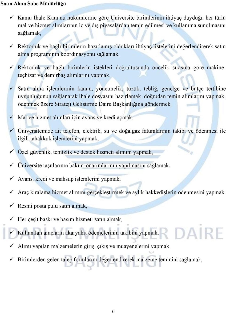 öncelik sırasına göre makineteçhizat ve demirbaş alımlarını yapmak, Satın alma işlemlerinin kanun, yönetmelik, tüzük, tebliğ, genelge ve bütçe tertibine uygunluğunun sağlanarak ihale dosyasını