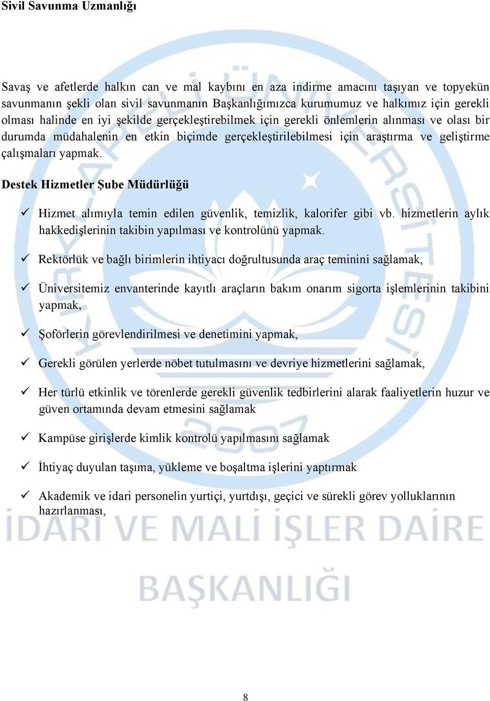 çalışmaları yapmak. Destek Hizmetler Şube Müdürlüğü Hizmet alımıyla temin edilen güvenlik, temizlik, kalorifer gibi vb. hizmetlerin aylık hakkedişlerinin takibin yapılması ve kontrolünü yapmak.