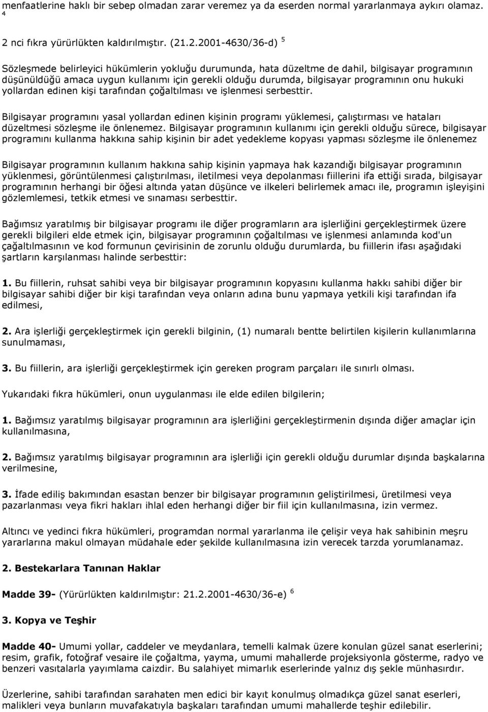 .2.2001-4630/36-d) 5 Sözleşmede belirleyici hükümlerin yokluğu durumunda, hata düzeltme de dahil, bilgisayar programının düşünüldüğü amaca uygun kullanımı için gerekli olduğu durumda, bilgisayar