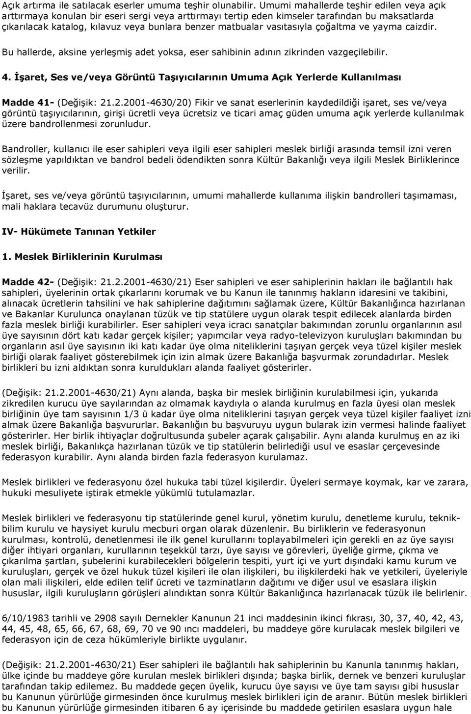 vasıtasıyla çoğaltma ve yayma caizdir. Bu hallerde, aksine yerleşmiş adet yoksa, eser sahibinin adının zikrinden vazgeçilebilir. 4.