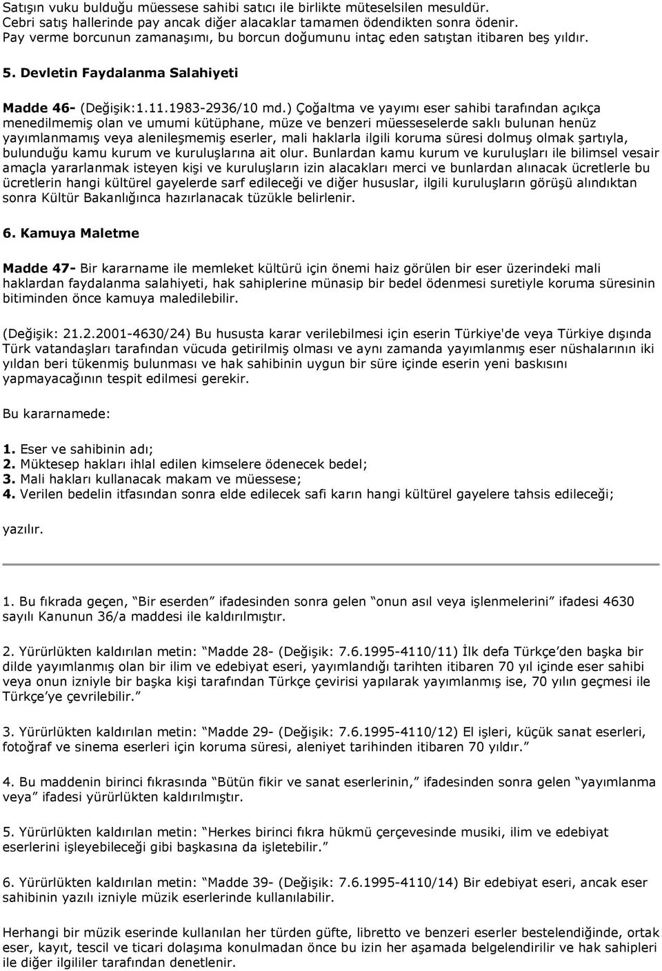 ) Çoğaltma ve yayımı eser sahibi tarafından açıkça menedilmemiş olan ve umumi kütüphane, müze ve benzeri müesseselerde saklı bulunan henüz yayımlanmamış veya alenileşmemiş eserler, mali haklarla