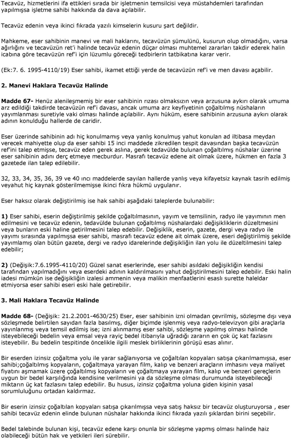 Mahkeme, eser sahibinin manevi ve mali haklarını, tecavüzün şümulünü, kusurun olup olmadığını, varsa ağırlığını ve tecavüzün ret i halinde tecavüz edenin düçar olması muhtemel zararları takdir ederek