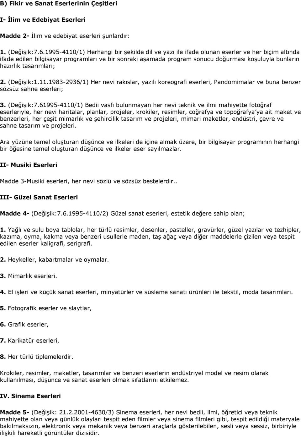 hazırlık tasarımları; 2. (Değişik:1.11.1983-2936/1) Her nevi rakıslar, yazılı koreografi eserleri, Pandomimalar ve buna benzer sözsüz sahne eserleri; 3. (Değişik:7.