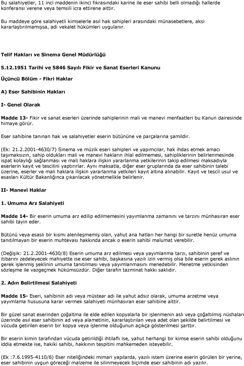 1951 Tarihi ve 5846 Sayılı Fikir ve Sanat Eserleri Kanunu Üçüncü Bölüm - Fikri Haklar A) Eser Sahibinin Hakları I- Genel Olarak Madde 13- Fikir ve sanat eserleri üzerinde sahiplerinin mali ve manevi