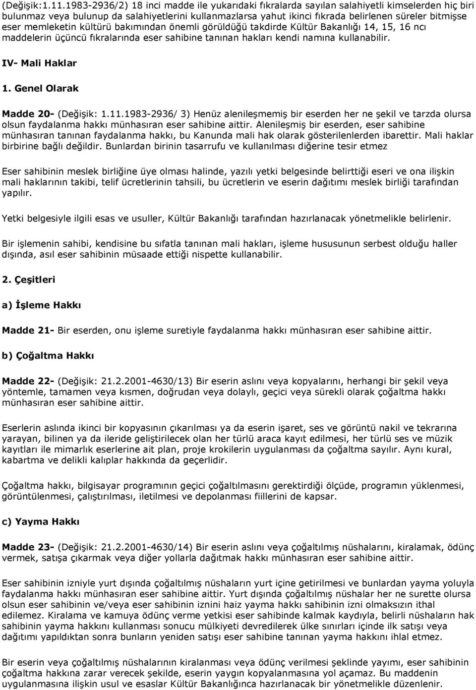 eser memleketin kültürü bakımından önemli görüldüğü takdirde Kültür Bakanlığı 14, 15, 16 ncı maddelerin üçüncü fıkralarında eser sahibine tanınan hakları kendi namına kullanabilir. IV- Mali Haklar 1.