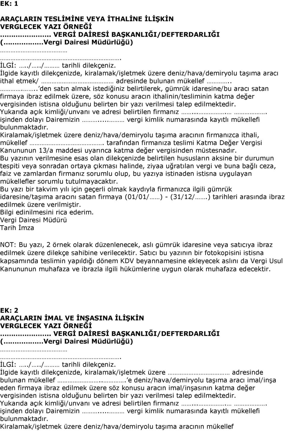 bir yazı verilmesi talep edilmektedir. işinden dolayı Dairemizin... vergi kimlik numarasında kayıtlı mükellefi Kiralamak/işletmek üzere deniz/hava/demiryolu taşıma aracının firmanızca ithali, mükellef.