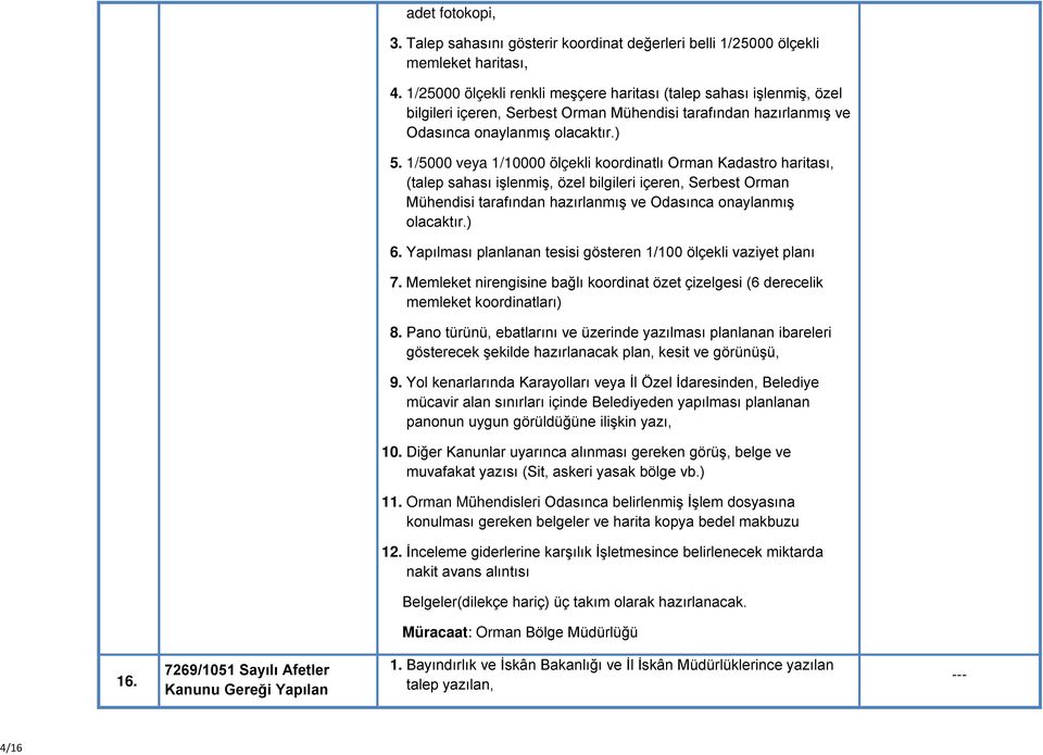 1/5000 veya 1/10000 ölçekli koordinatlı Orman Kadastro haritası, (talep sahası işlenmiş, özel bilgileri içeren, Serbest Orman Mühendisi tarafından hazırlanmış ve Odasınca onaylanmış olacaktır.) 6.