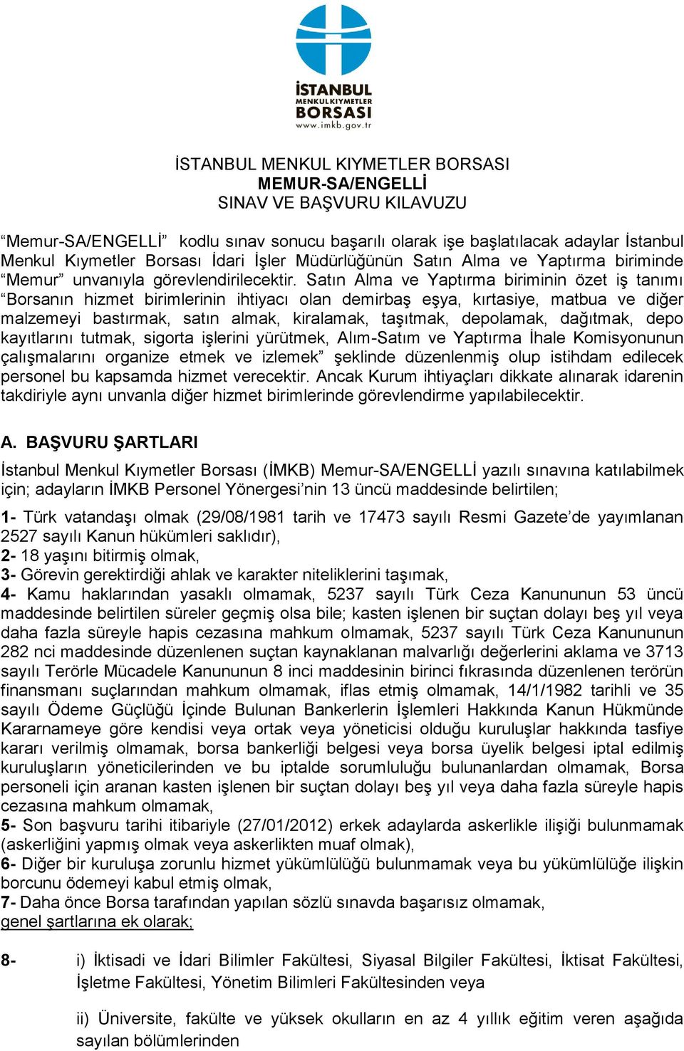 Satın Alma ve Yaptırma biriminin özet iş tanımı Borsanın hizmet birimlerinin ihtiyacı olan demirbaş eşya, kırtasiye, matbua ve diğer malzemeyi bastırmak, satın almak, kiralamak, taşıtmak, depolamak,