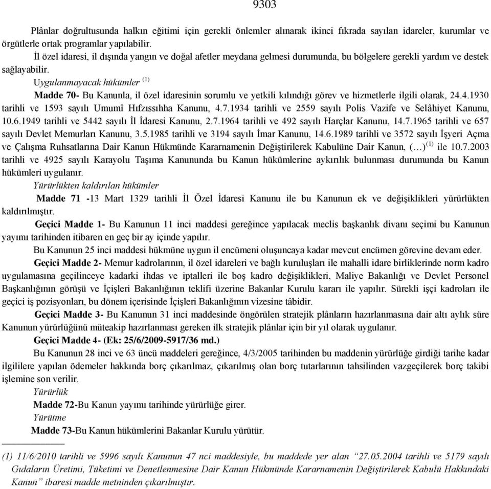 Uygulanmayacak hükümler (1) Madde 70- Bu Kanunla, il özel idaresinin sorumlu ve yetkili kılındığı görev ve hizmetlerle ilgili olarak, 24.4.1930 tarihli ve 1593 sayılı Umumî Hıfzıssıhha Kanunu, 4.7.1934 tarihli ve 2559 sayılı Polis Vazife ve Selâhiyet Kanunu, 10.