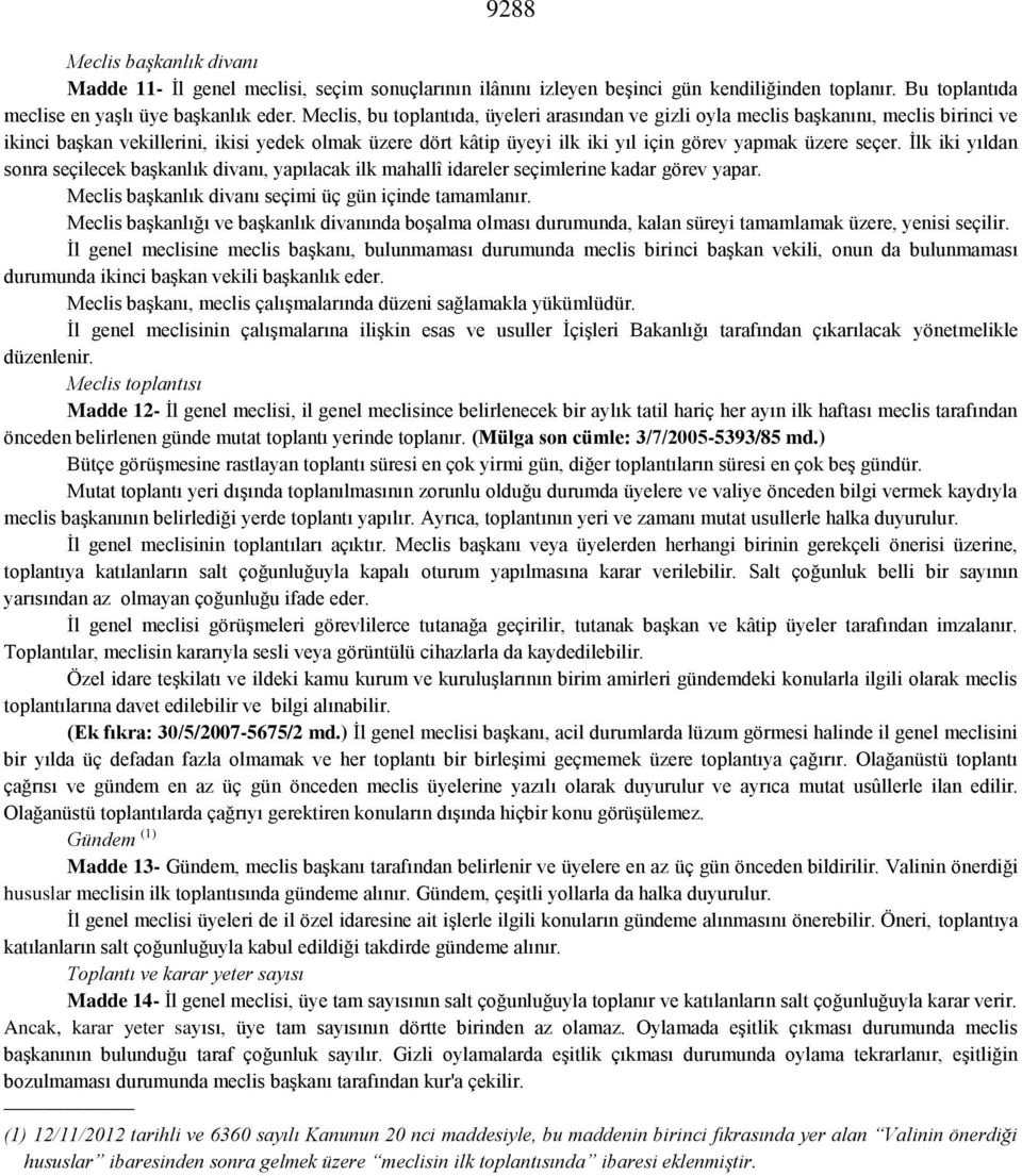 seçer. İlk iki yıldan sonra seçilecek başkanlık divanı, yapılacak ilk mahallî idareler seçimlerine kadar görev yapar. Meclis başkanlık divanı seçimi üç gün içinde tamamlanır.