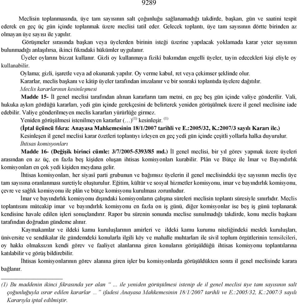 Görüşmeler sırasında başkan veya üyelerden birinin isteği üzerine yapılacak yoklamada karar yeter sayısının bulunmadığı anlaşılırsa, ikinci fıkradaki hükümler uygulanır.