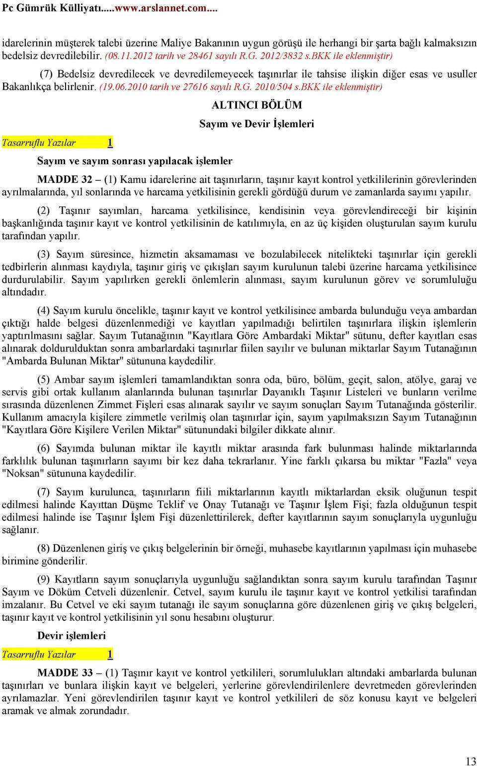 bkk ile eklenmiştir) ALTINCI BÖLÜM Sayım ve Devir İşlemleri Tasarruflu Yazılar 1 Sayım ve sayım sonrası yapılacak işlemler MADDE 32 (1) Kamu idarelerine ait taşınırların, taşınır kayıt kontrol