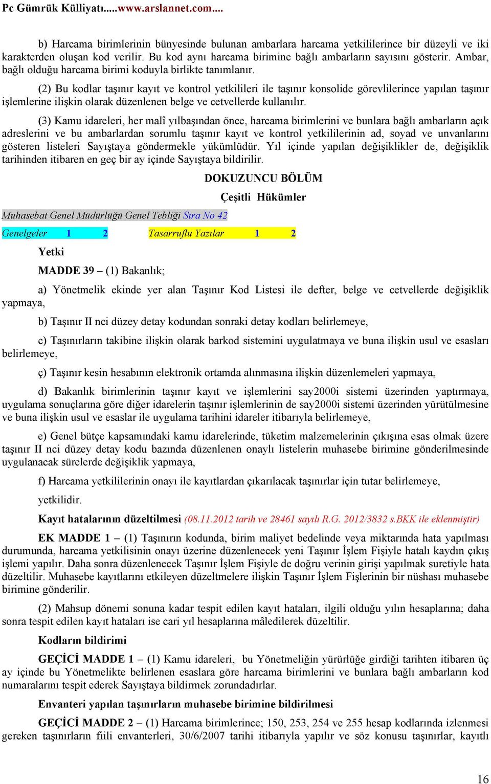 (2) Bu kodlar taşınır kayıt ve kontrol yetkilileri ile taşınır konsolide görevlilerince yapılan taşınır işlemlerine ilişkin olarak düzenlenen belge ve cetvellerde kullanılır.