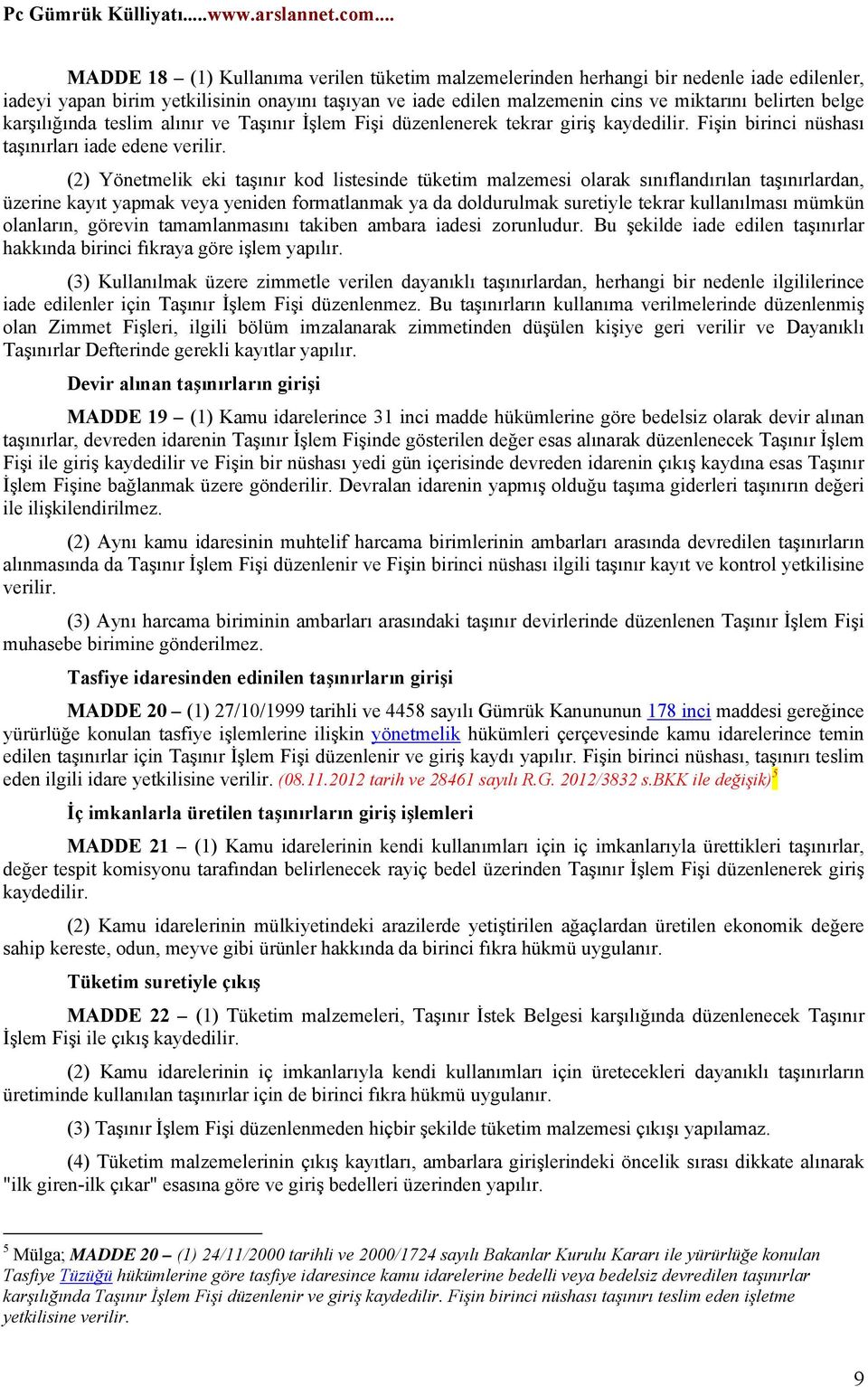 (2) Yönetmelik eki taşınır kod listesinde tüketim malzemesi olarak sınıflandırılan taşınırlardan, üzerine kayıt yapmak veya yeniden formatlanmak ya da doldurulmak suretiyle tekrar kullanılması mümkün