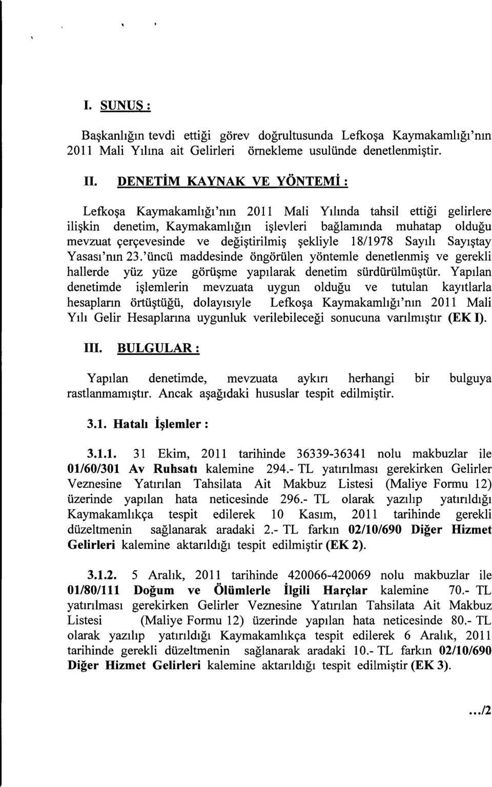 şekliyle 18/1978 Sayılı Sayıştay Yasası 'nın 23. 'üncü maddesinde öngörülen yöntemle denetlenmiş ve gerekli hallerde yüz yüze görüşme yapılarak denetim sürdürülmüştür.