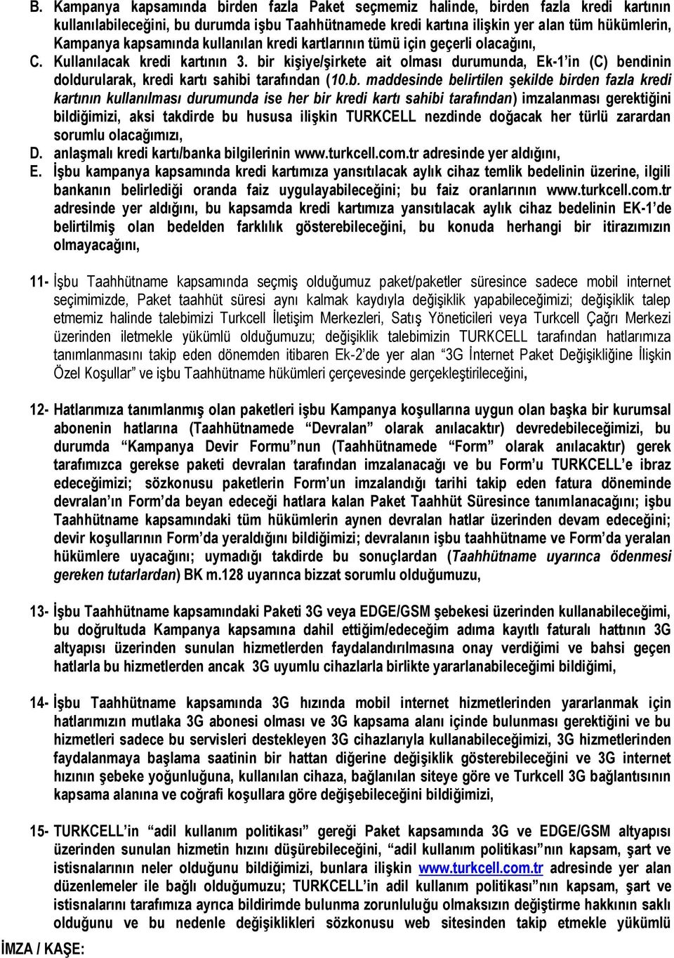 bir kişiye/şirkete ait olması durumunda, Ek-1 in (C) bendinin doldurularak, kredi kartı sahibi tarafından (10.b. maddesinde belirtilen şekilde birden fazla kredi kartının kullanılması durumunda ise