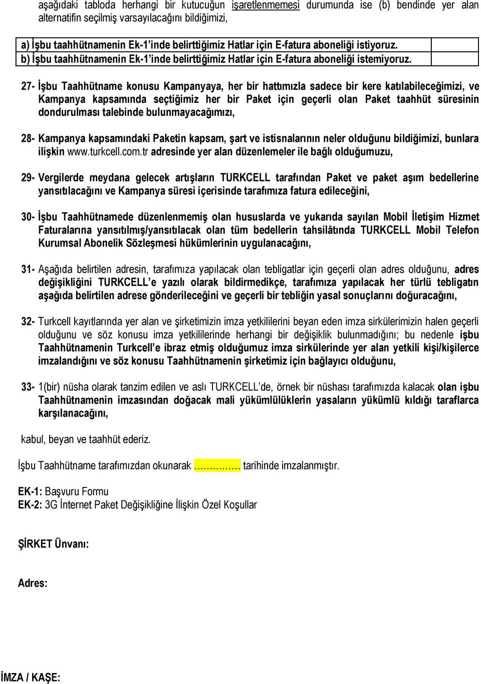 27- İşbu Taahhütname konusu Kampanyaya, her bir hattımızla sadece bir kere katılabileceğimizi, ve Kampanya kapsamında seçtiğimiz her bir Paket için geçerli olan Paket taahhüt süresinin dondurulması