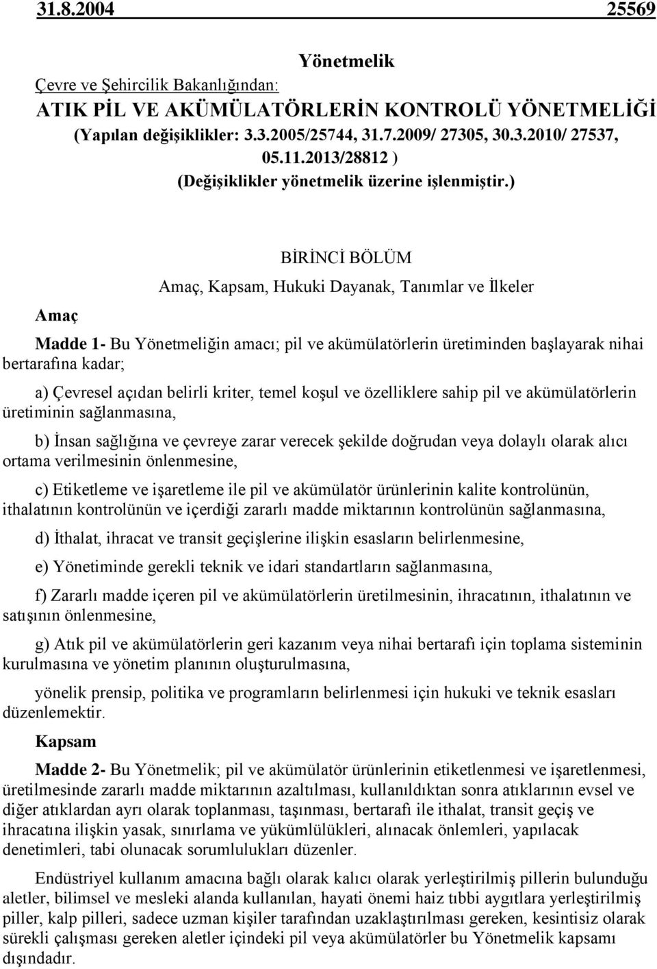 ) Amaç BİRİNCİ BÖLÜM Amaç, Kapsam, Hukuki Dayanak, Tanımlar ve İlkeler Madde 1- Bu Yönetmeliğin amacı; pil ve akümülatörlerin üretiminden başlayarak nihai bertarafına kadar; a) Çevresel açıdan