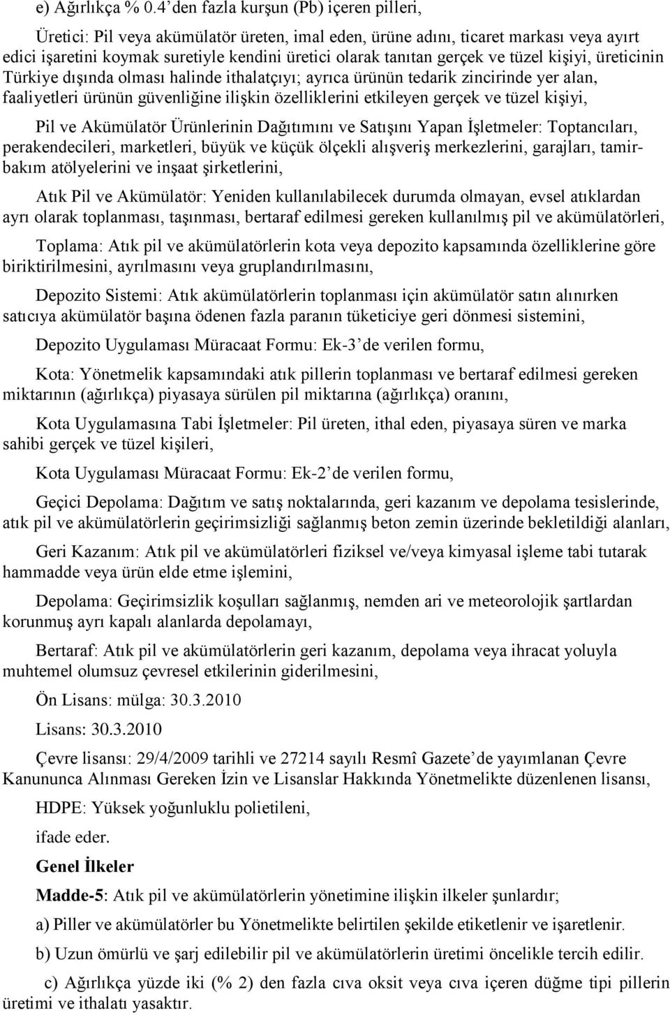 ve tüzel kişiyi, üreticinin Türkiye dışında olması halinde ithalatçıyı; ayrıca ürünün tedarik zincirinde yer alan, faaliyetleri ürünün güvenliğine ilişkin özelliklerini etkileyen gerçek ve tüzel