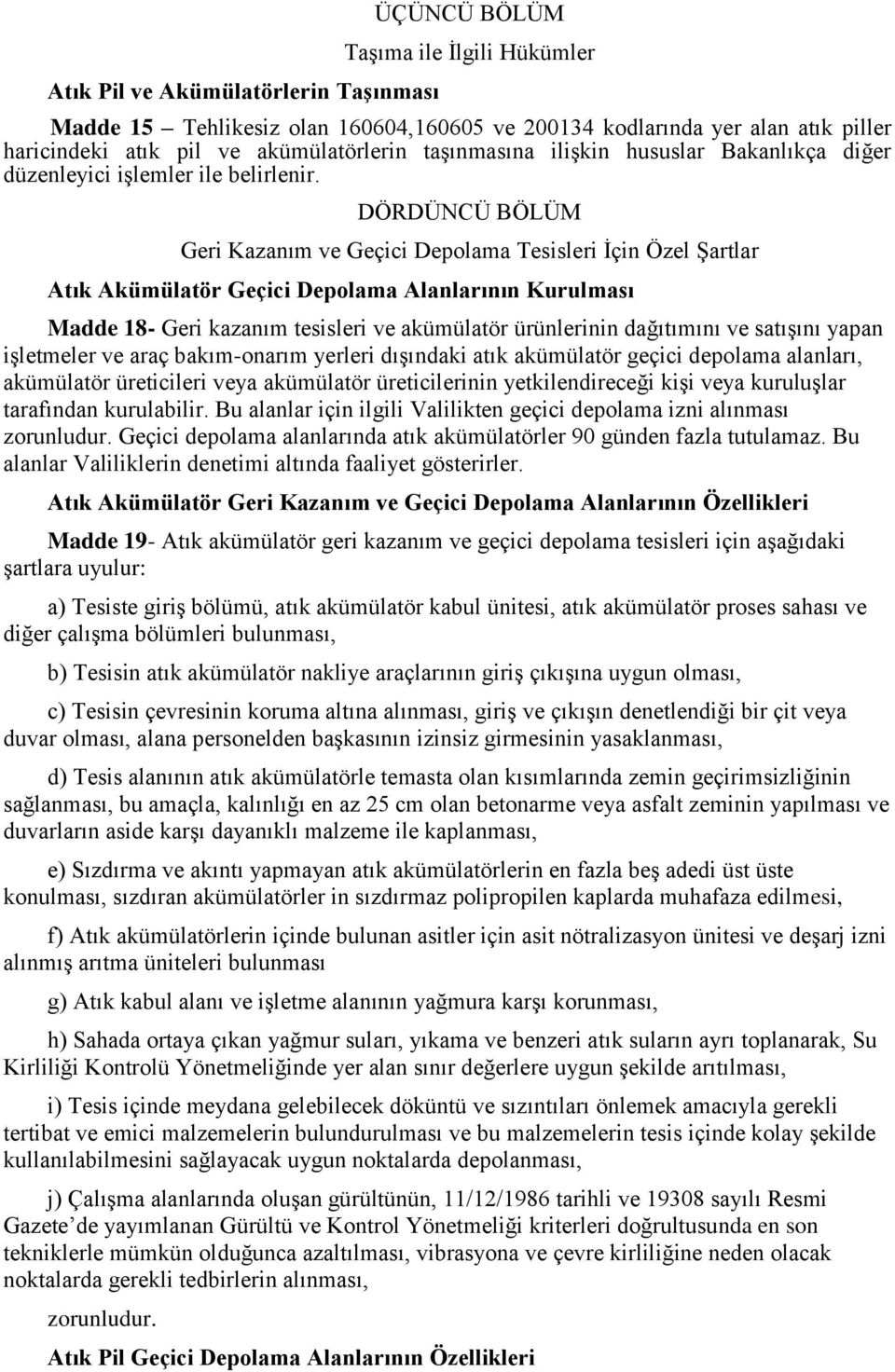 DÖRDÜNCÜ BÖLÜM Geri Kazanım ve Geçici Depolama Tesisleri İçin Özel Şartlar Atık Akümülatör Geçici Depolama Alanlarının Kurulması Madde 18- Geri kazanım tesisleri ve akümülatör ürünlerinin dağıtımını