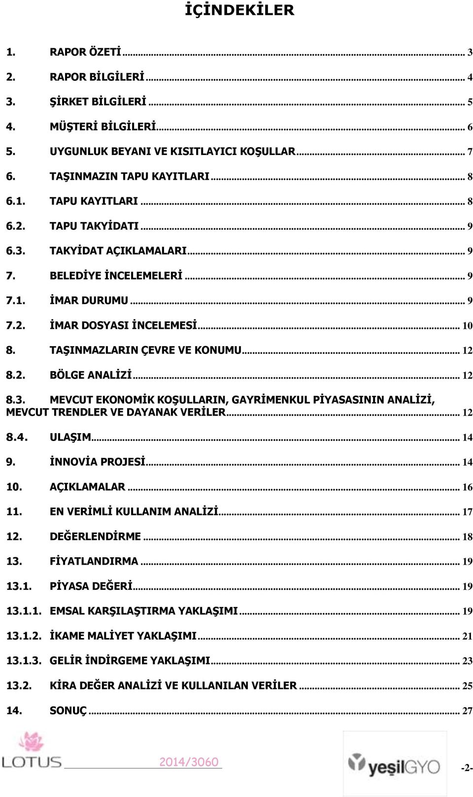 .. 12 8.4. ULAġIM... 14 9. ĠNNOVĠA PROJESĠ... 14 10. AÇIKLAMALAR... 16 11. EN VERĠMLĠ KULLANIM ANALĠZĠ... 17 12. DEĞERLENDĠRME... 18 13. FĠYATLANDIRMA... 19 13.1. PĠYASA DEĞERĠ... 19 13.1.1. EMSAL KARġILAġTIRMA YAKLAġIMI.