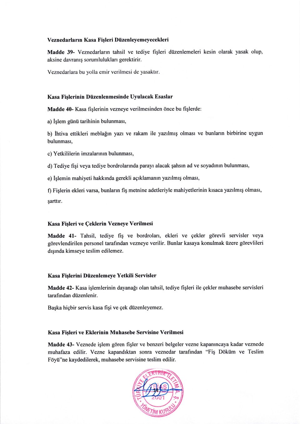 i tarihinin bulunmast, b) ihtiva ettikleri meblaprn yazr ye rakam ile yazrlmrg olmasr ve bunlartn birbirine uygun bulunmasl, c) Yetkililerin imzalannm bulunmast, d) Tediye fiqi veya tediye