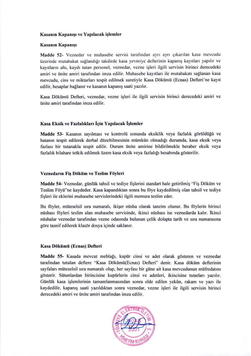 Muhasebe kayrtlarr ile mutabakatl saglanan kasa mevcudu, cins ve miktarlarr tespit edilmek suretiyle Kasa Dtikiimii (Ecnas) Defteri'ne kaytt edilir, hesaplar ballanrr ve kasantn kapanrg saati yazrlrr.