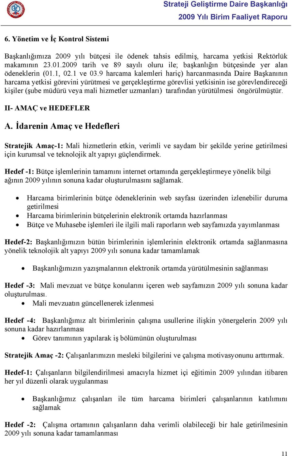 9 harcama kalemleri hariç) harcanmasında Daire Başkanının harcama yetkisi görevini yürütmesi ve gerçekleştirme görevlisi yetkisinin ise görevlendireceği kişiler (şube müdürü veya mali hizmetler