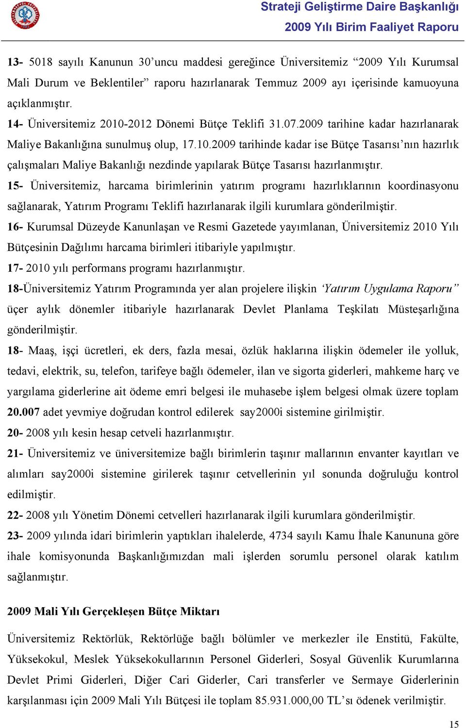 15- Üniversitemiz, harcama birimlerinin yatırım programı hazırlıklarının koordinasyonu sağlanarak, Yatırım Programı Teklifi hazırlanarak ilgili kurumlara gönderilmiştir.