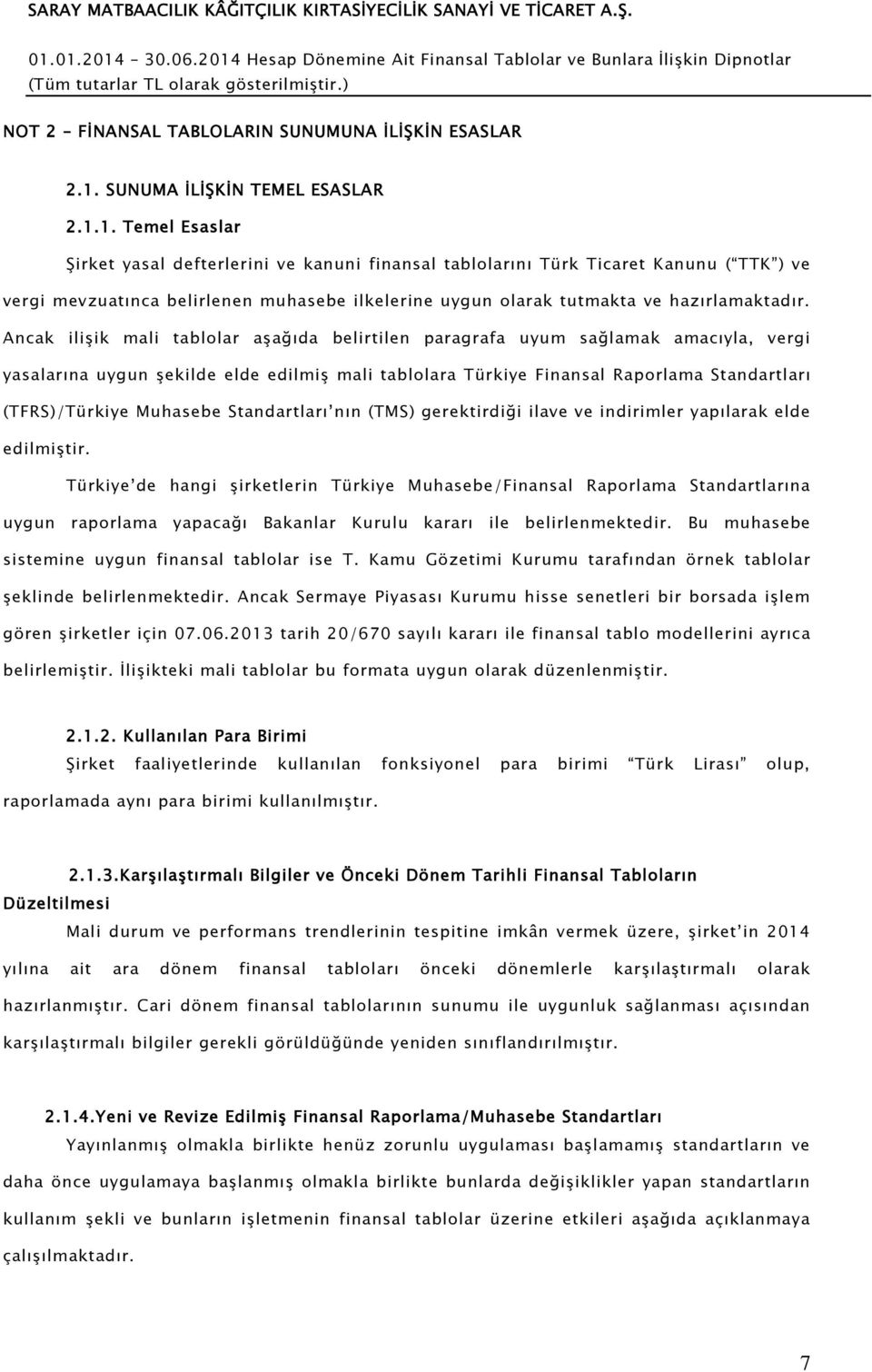 1. Temel Esaslar Şirket yasal defterlerini ve kanuni finansal tablolarını Türk Ticaret Kanunu ( TTK ) ve vergi mevzuatınca belirlenen muhasebe ilkelerine uygun olarak tutmakta ve hazırlamaktadır.