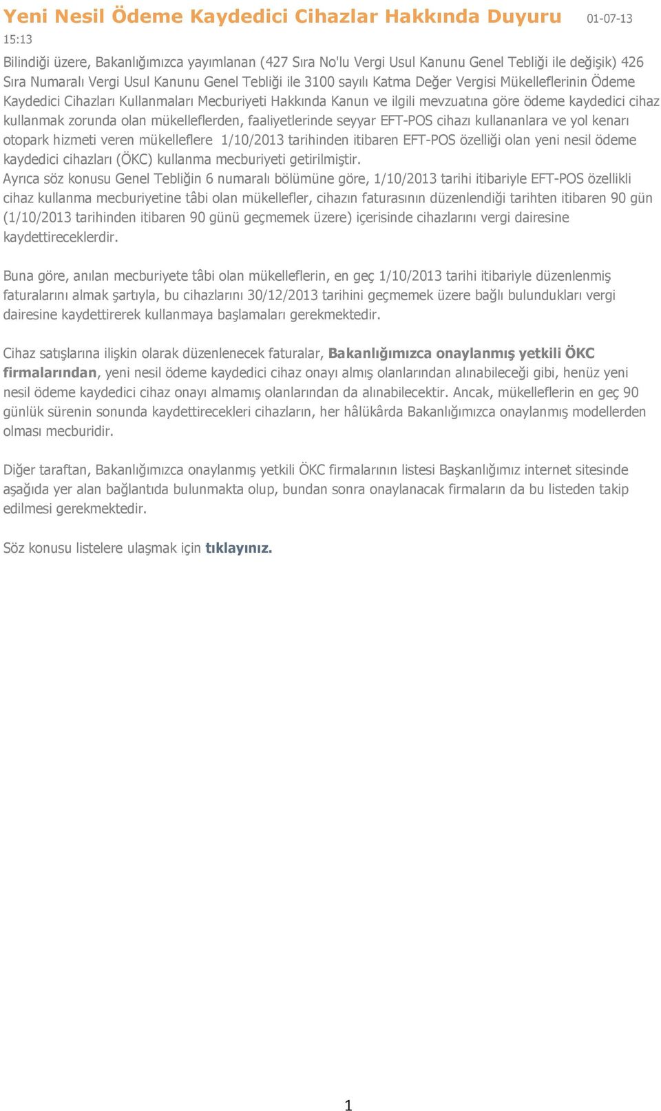 zorunda olan mükelleflerden, faaliyetlerinde seyyar EFT-POS cihazı kullananlara ve yol kenarı otopark hizmeti veren mükelleflere 1/10/2013 tarihinden itibaren EFT-POS özelliği olan yeni nesil ödeme