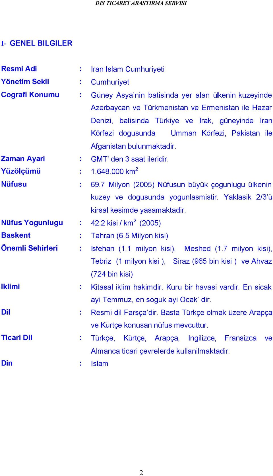 7 Milyon (2005) Nüfusun büyük çogunlugu ülkenin kuzey ve dogusunda yogunlasmistir. Yaklasik 2/3 ü kirsal kesimde yasamaktadir. Nüfus Yogunlugu : 42.2 kisi / km 2 (2005) Baskent : Tahran (6.