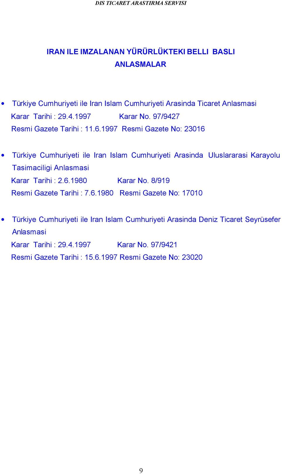 1997 Resmi Gazete No: 23016 Türkiye Cumhuriyeti ile Iran Islam Cumhuriyeti Arasinda Uluslararasi Karayolu Tasimaciligi Anlasmasi Karar Tarihi : 2.6.1980 Karar No.