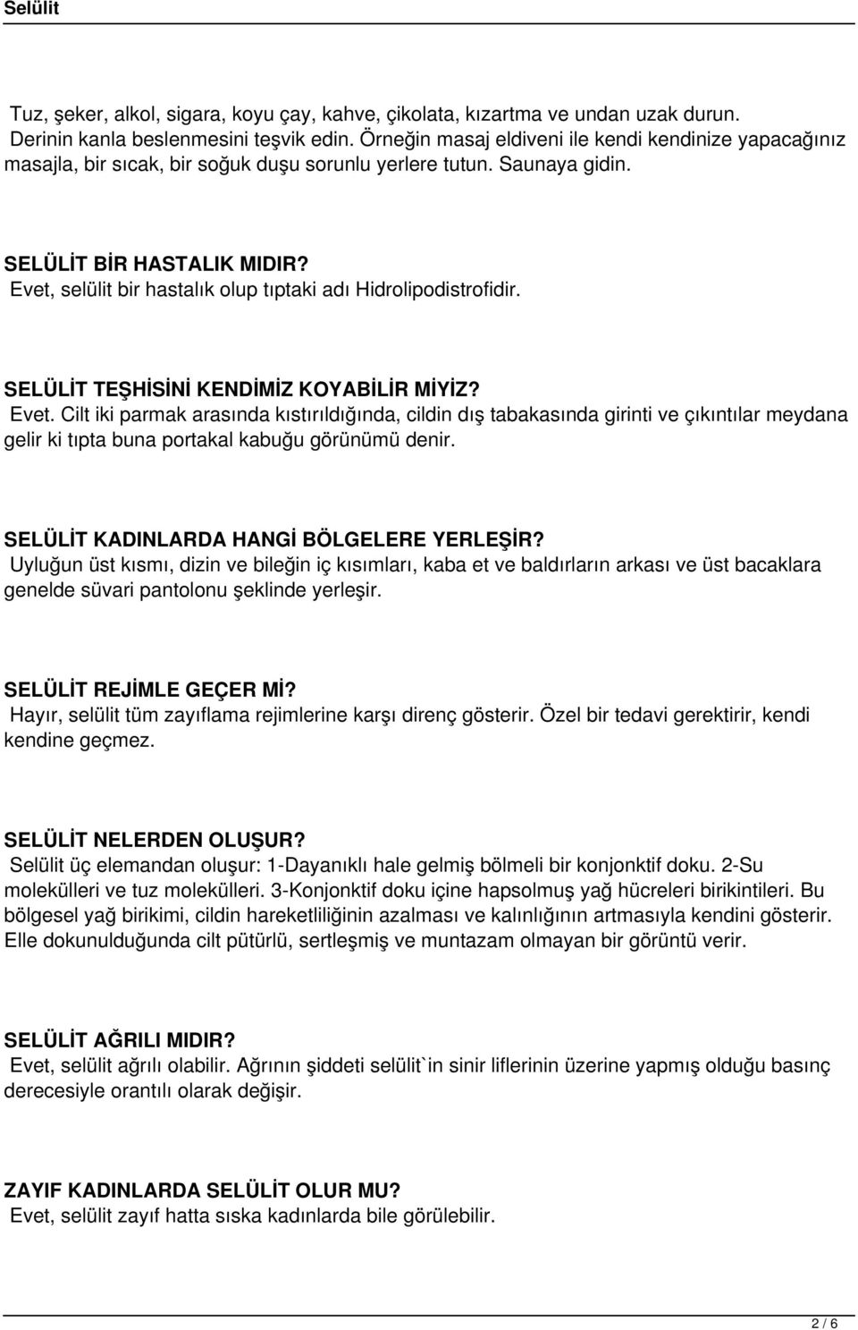 Evet, selülit bir hastalık olup tıptaki adı Hidrolipodistrofidir. SELÜLİT TEŞHİSİNİ KENDİMİZ KOYABİLİR MİYİZ? Evet.