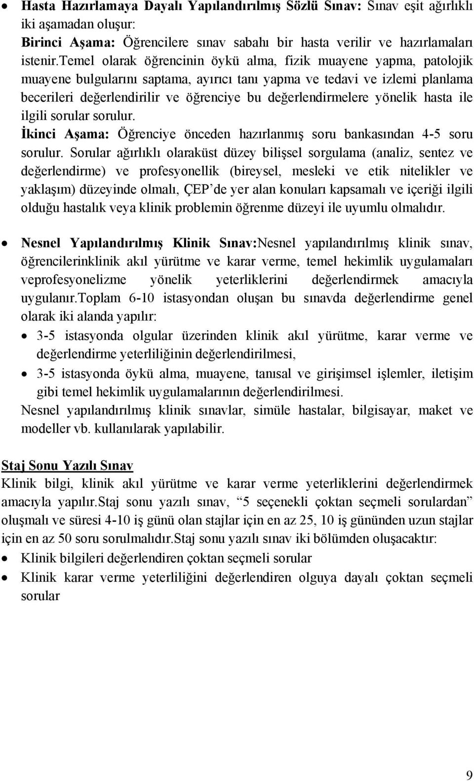 değerlendirmelere yönelik hasta ile ilgili sorular sorulur. İkinci Aşama: Öğrenciye önceden hazırlanmış soru bankasından 4-5 soru sorulur.