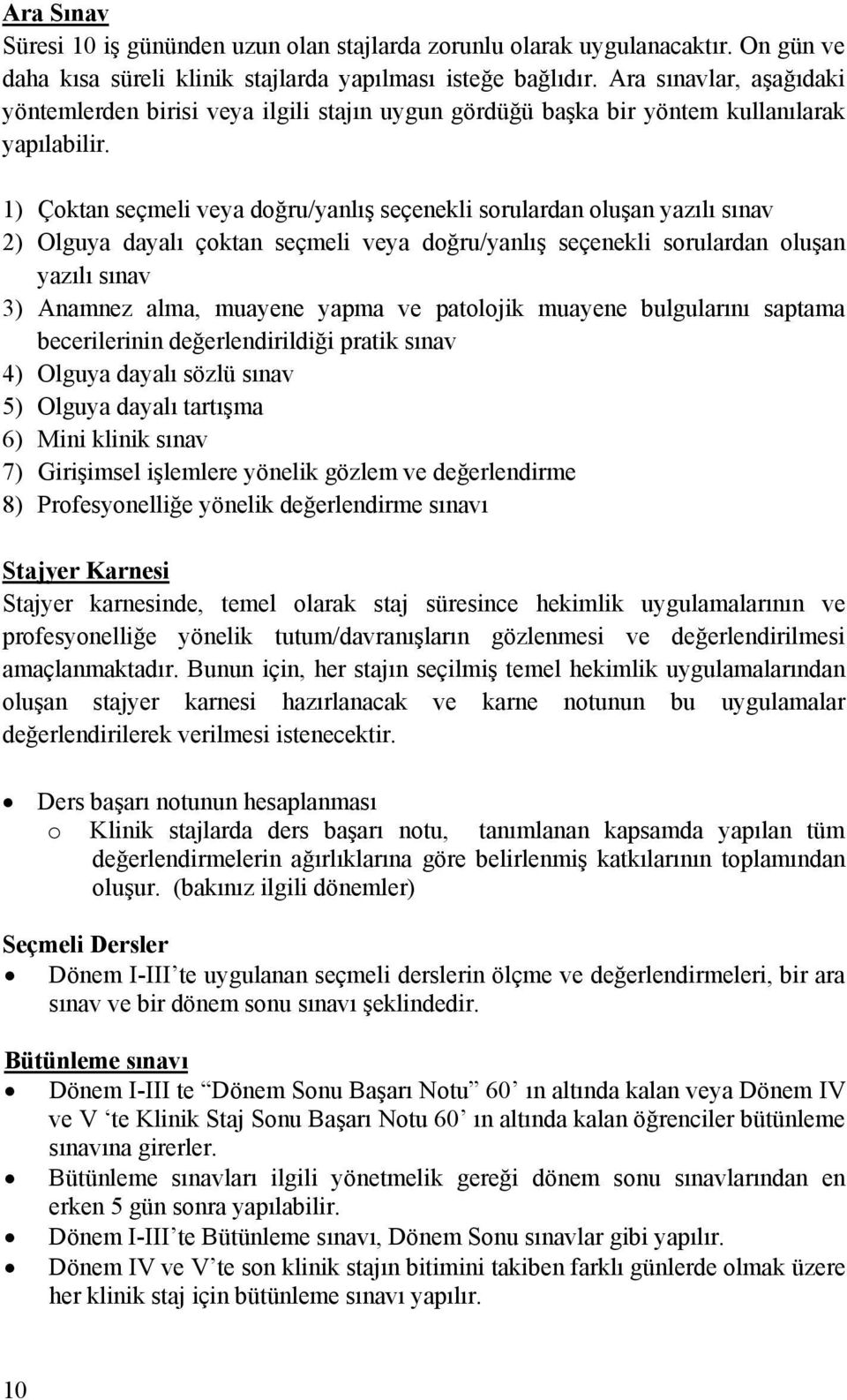 1) Çoktan seçmeli veya doğru/yanlış seçenekli sorulardan oluşan yazılı sınav 2) Olguya dayalı çoktan seçmeli veya doğru/yanlış seçenekli sorulardan oluşan yazılı sınav 3) Anamnez alma, muayene yapma