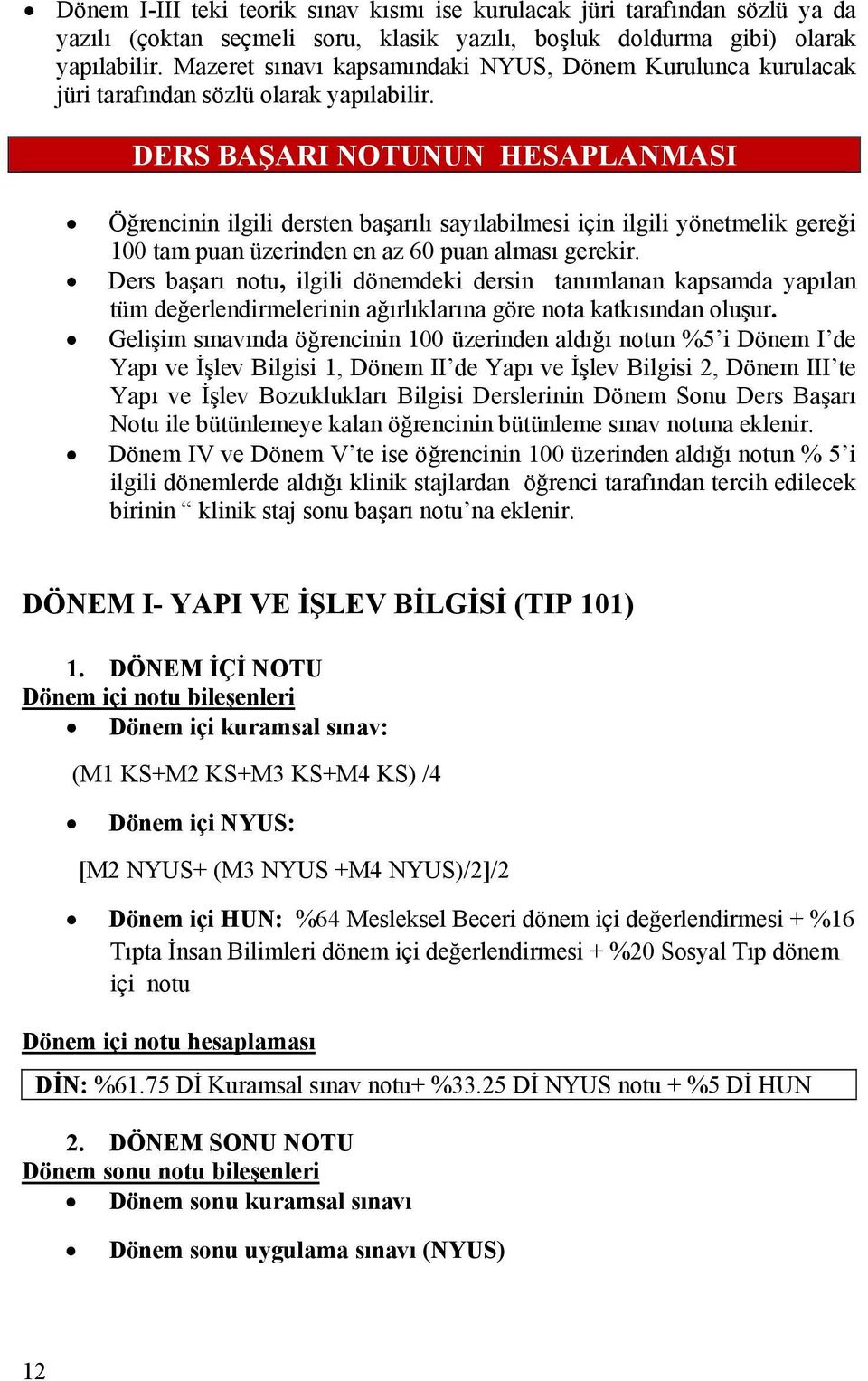 DERS BAŞARI NOTUNUN HESAPLANMASI Öğrencinin ilgili dersten başarılı sayılabilmesi için ilgili yönetmelik gereği 100 tam puan üzerinden en az 60 puan alması gerekir.