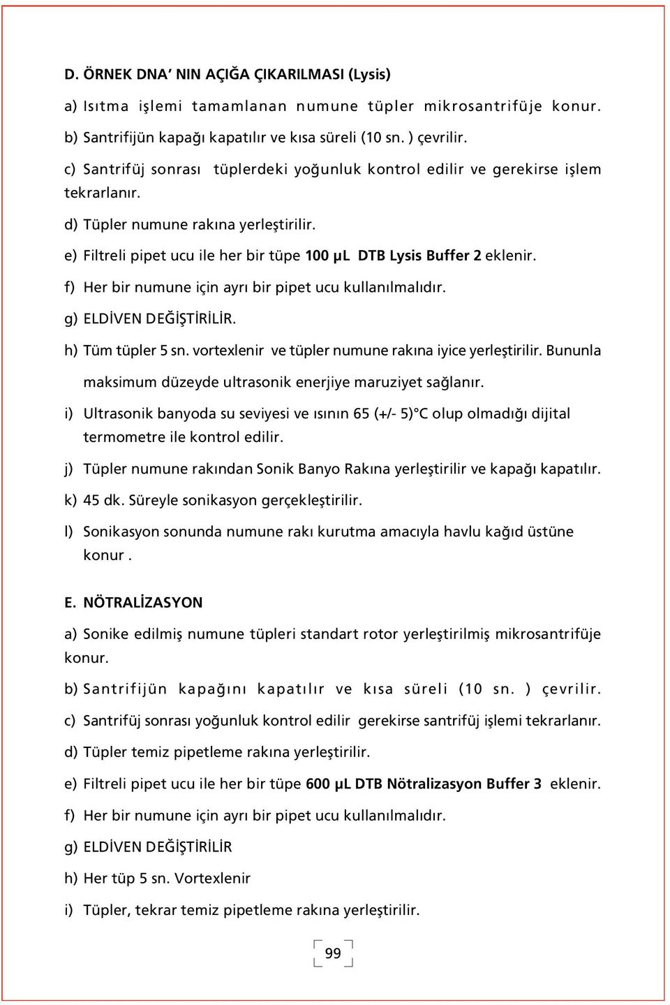 e) Filtreli pipet ucu ile her bir tüpe 100 μl DTB Lysis Buffer 2 eklenir. f) Her bir numune için ayr bir pipet ucu kullan lmal d r. g) ELD VEN DE fit R L R. h) Tüm tüpler 5 sn.