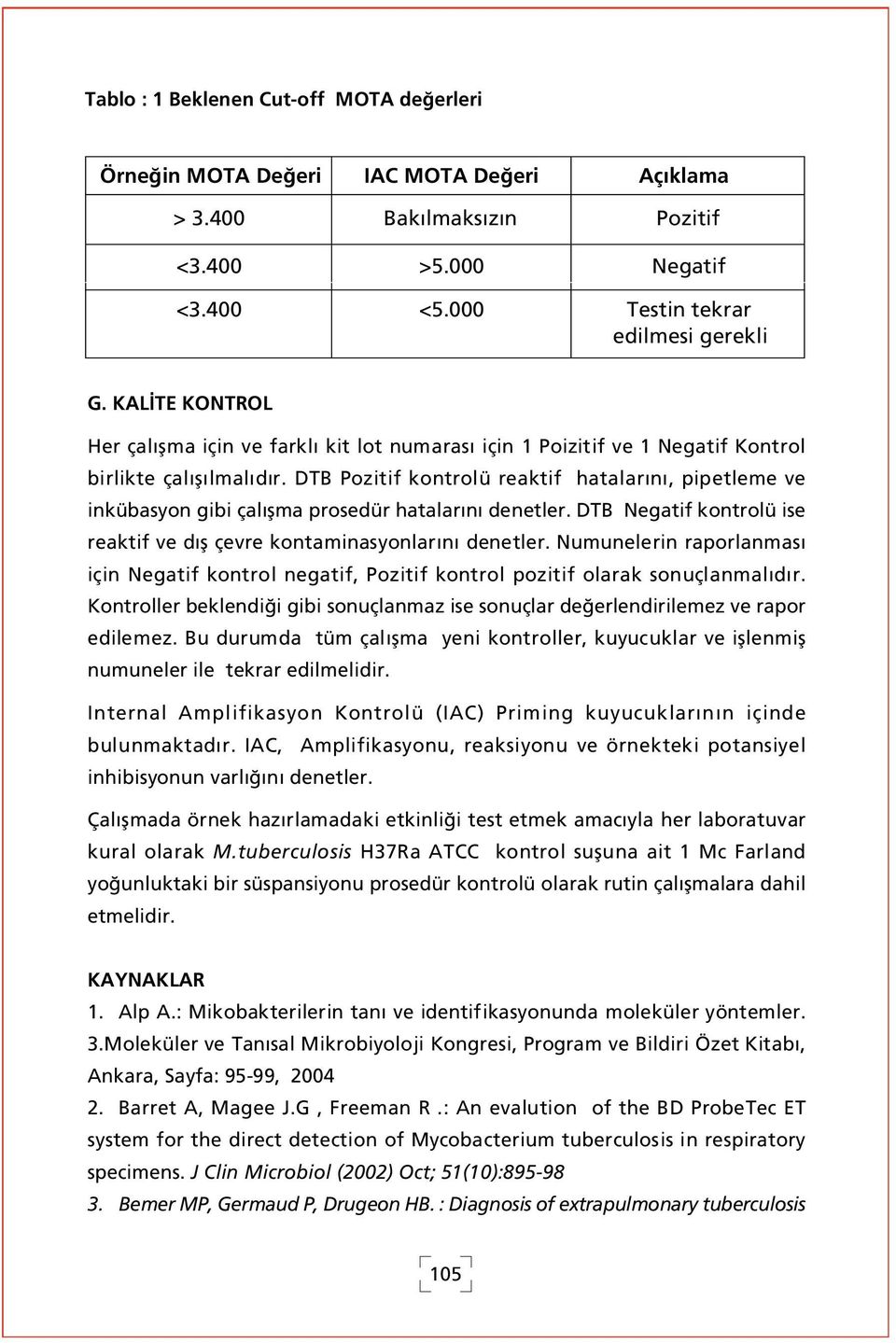 DTB Pozitif kontrolü reaktif hatalar n, pipetleme ve inkübasyon gibi çal flma prosedür hatalar n denetler. DTB Negatif kontrolü ise reaktif ve d fl çevre kontaminasyonlar n denetler.