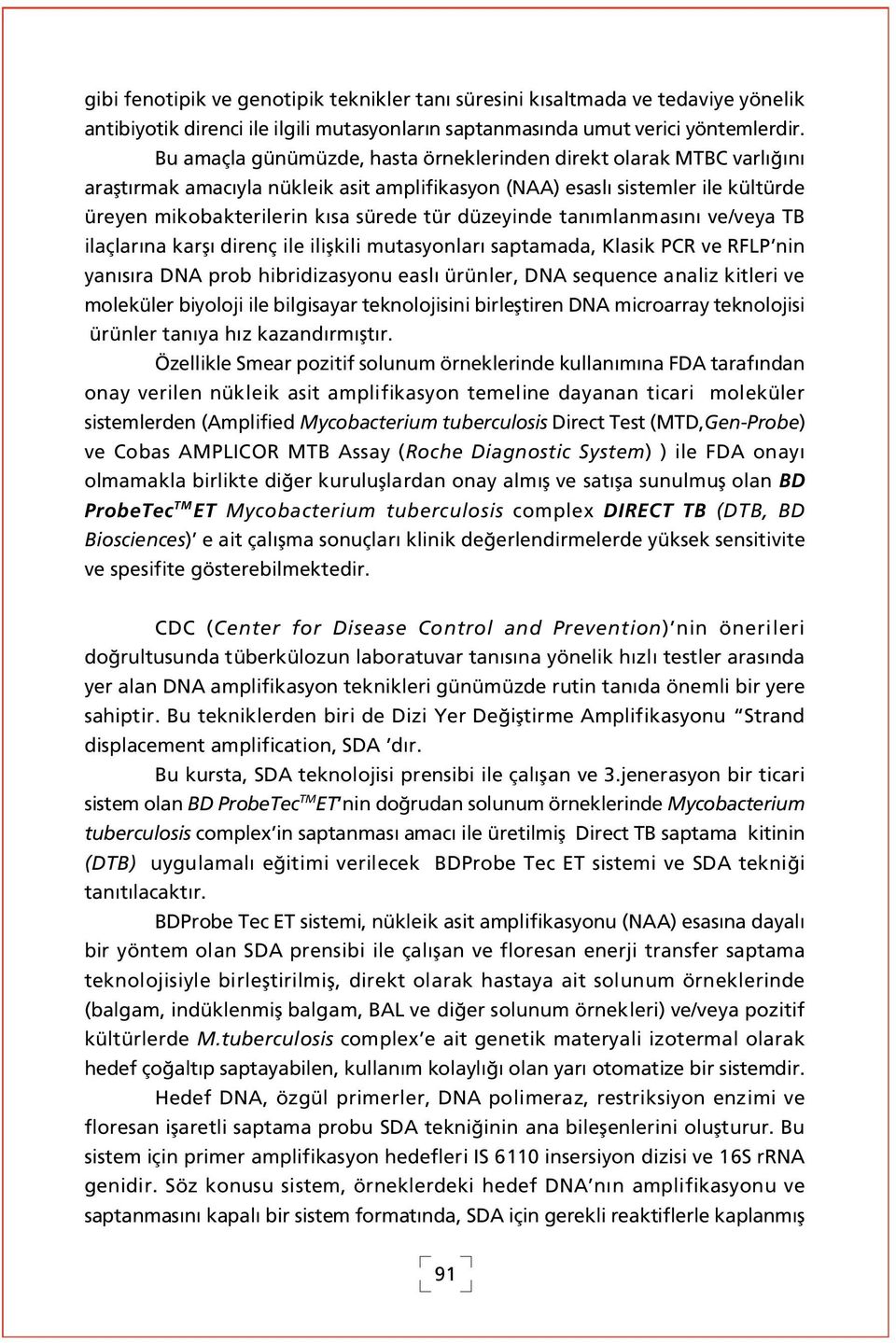 tan mlanmas n ve/veya TB ilaçlar na karfl direnç ile iliflkili mutasyonlar saptamada, Klasik PCR ve RFLP nin yan s ra DNA prob hibridizasyonu easl ürünler, DNA sequence analiz kitleri ve moleküler