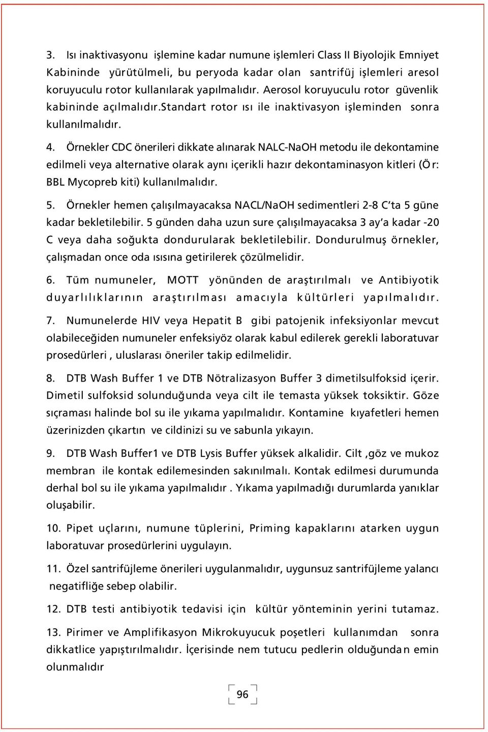 Örnekler CDC önerileri dikkate al narak NALC-NaOH metodu ile dekontamine edilmeli veya alternative olarak ayn içerikli haz r dekontaminasyon kitleri (Ö r: BBL Mycopreb kiti) kullan lmal d r. 5.