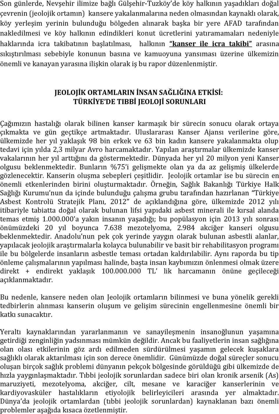 kanser ile icra takibi arasına sıkıştırılması sebebiyle konunun basına ve kamuoyuna yansıması üzerine ülkemizin önemli ve kanayan yarasına ilişkin olarak iş bu rapor düzenlenmiştir.