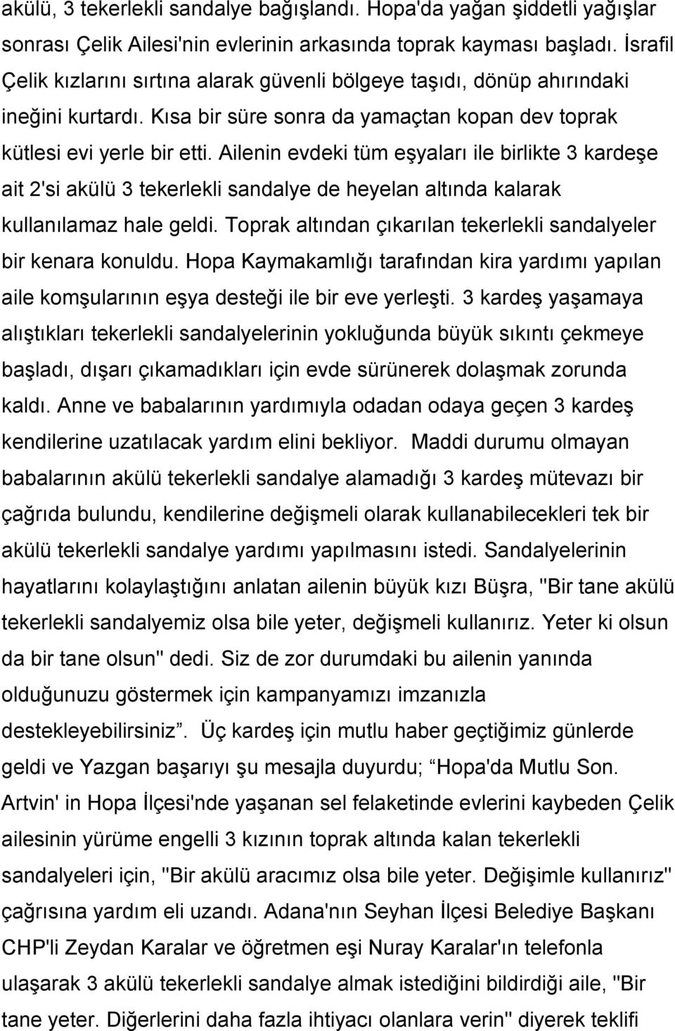 Ailenin evdeki tüm eşyaları ile birlikte 3 kardeşe ait 2'si akülü 3 tekerlekli sandalye de heyelan altında kalarak kullanılamaz hale geldi.