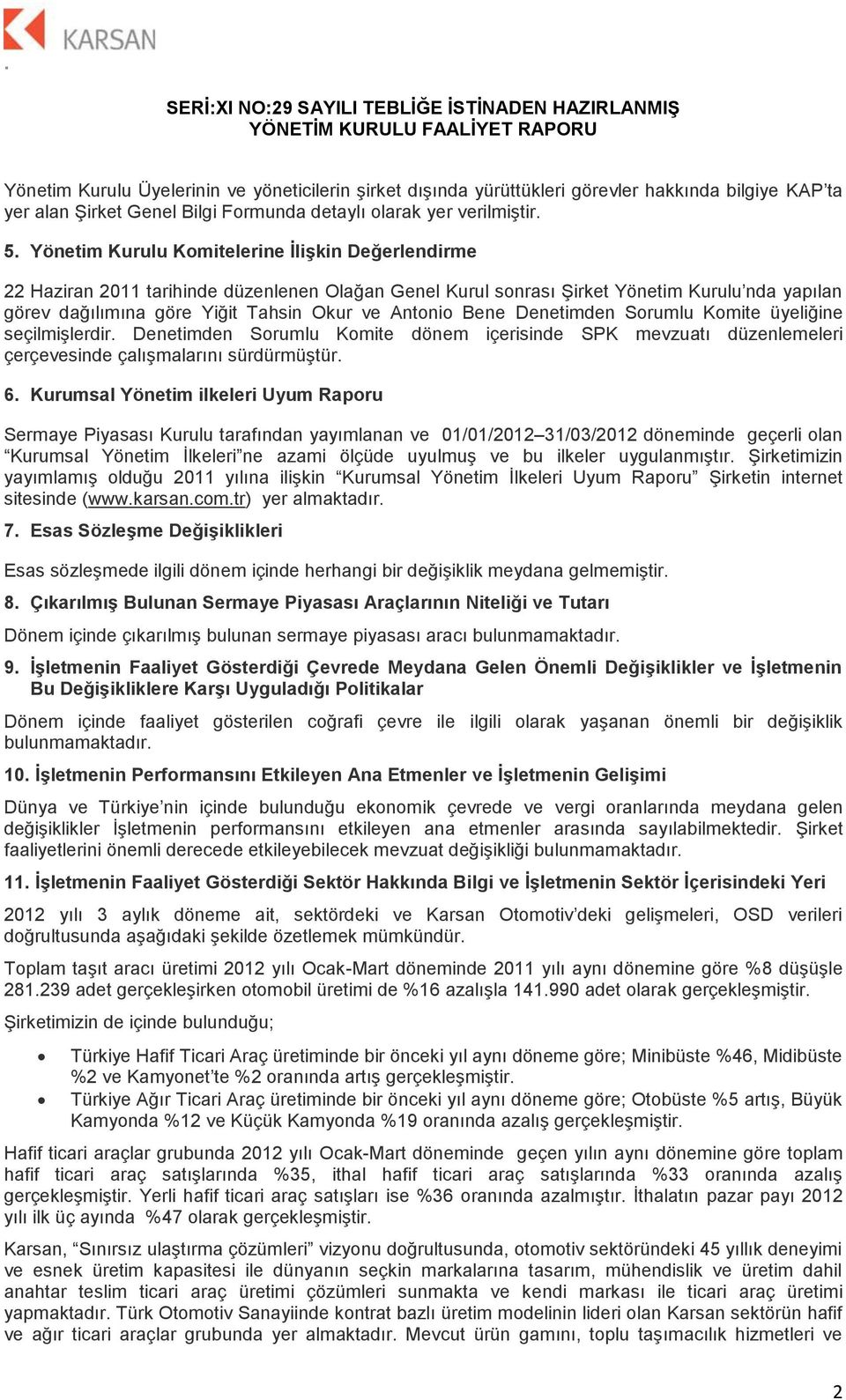 Bene Denetimden Sorumlu Komite üyeliğine seçilmişlerdir. Denetimden Sorumlu Komite dönem içerisinde SPK mevzuatı düzenlemeleri çerçevesinde çalışmalarını sürdürmüştür. 6.