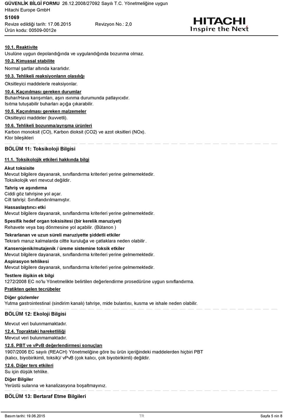 Kaçınılması gereken malzemeler Oksitleyici maddeler (kuvvetli). 10.6. Tehlikeli bozunma/ayrışma ürünleri Karbon monoksit (CO), Karbon dioksit (CO2) ve azot oksitleri (NOx).